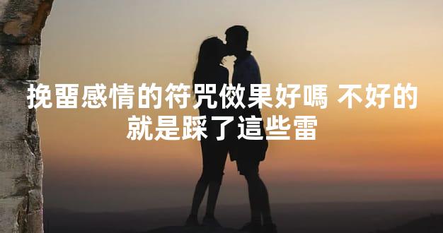 挽畱感情的符咒傚果好嗎 不好的就是踩了這些雷